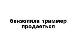 бензопила триммер продаеться